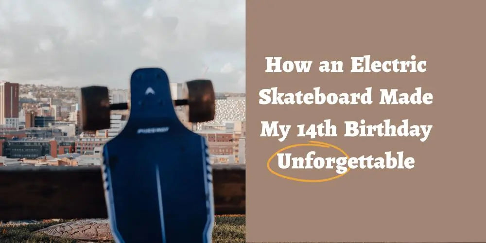 How an Electric Skateboard Made My 14th Birthday Unforgettable POSSWAY